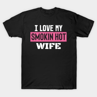 I Love My Smokin Hot Wife T-Shirt